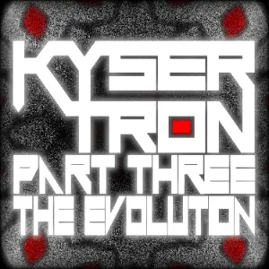Kysertron Pt 3: The Evolution